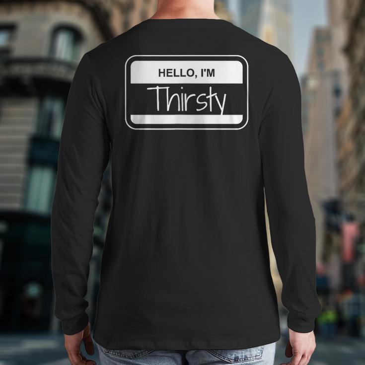 Thirsty Name Tag Hello I'm Thirsty Dad Joke Name Tag Long Sleeve T-Shirt Back Print Thirsty Name Tag Hello I'm Thirsty Dad Joke Name Tag Long Sleeve T-Shirt Back Print