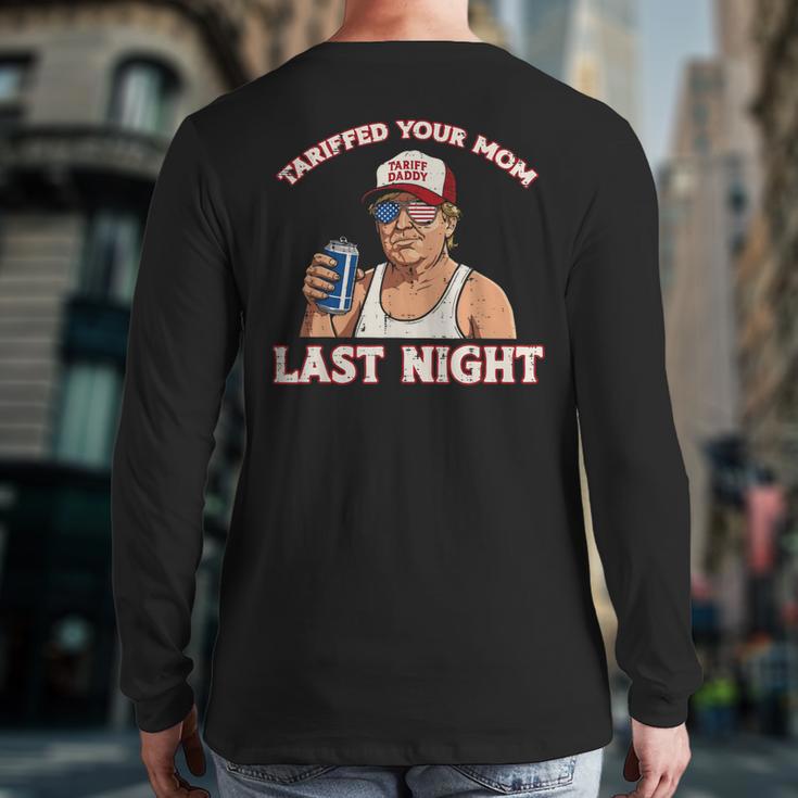 Trump Tariffed Your Mom Last Night Saying Meme Dad Men Long Sleeve T-Shirt Back Print
