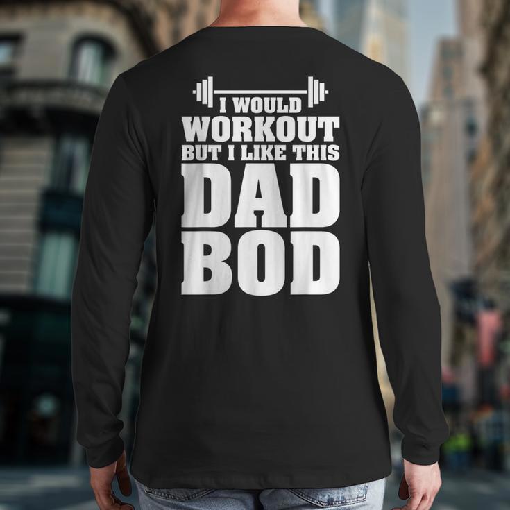 I Would Workout But I Like This Dad Bod s Long Sleeve T-Shirt Back Print I Would Workout But I Like This Dad Bod s Long Sleeve T-Shirt Back Print