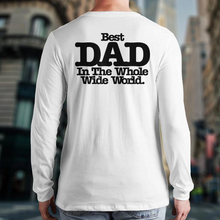 Best Dad In The Whole Wide World Long Sleeve T-Shirt Back Print Best Dad In The Whole Wide World Long Sleeve T-Shirt Back Print