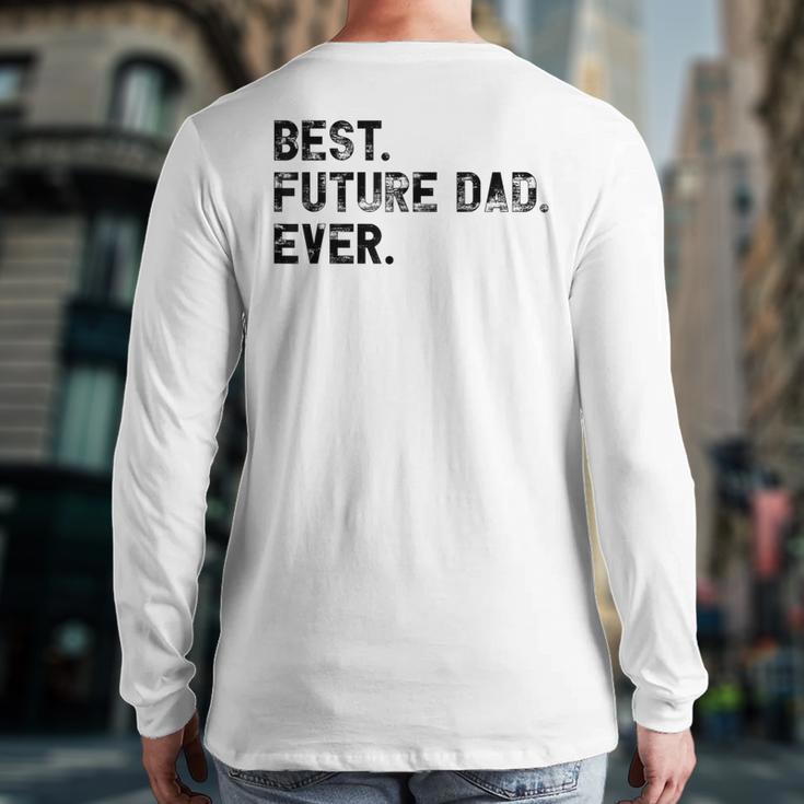 Best Future Dad Ever Gifts For Future Dad Long Sleeve T-Shirt Back Print