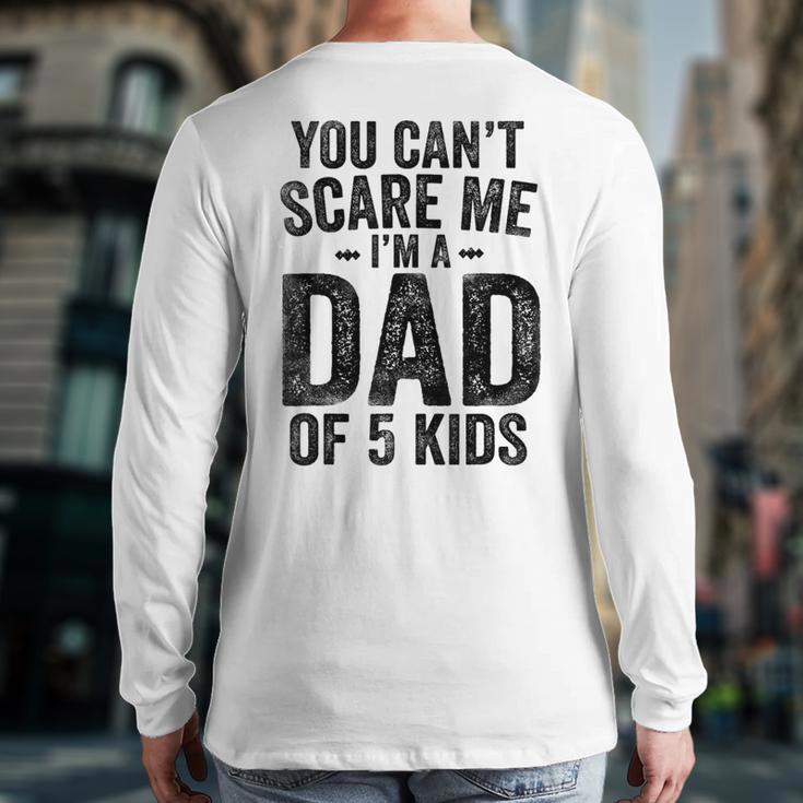You Can't Scare Me I'm a Dad Of 5 Kids Father's Day Long Sleeve T-Shirt Back Print