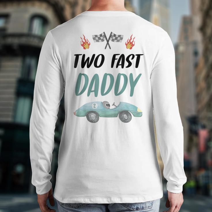 Daddy Dad 2nd Birthday Two Fast Race Car Second Bday Party Long Sleeve T-Shirt Back Print