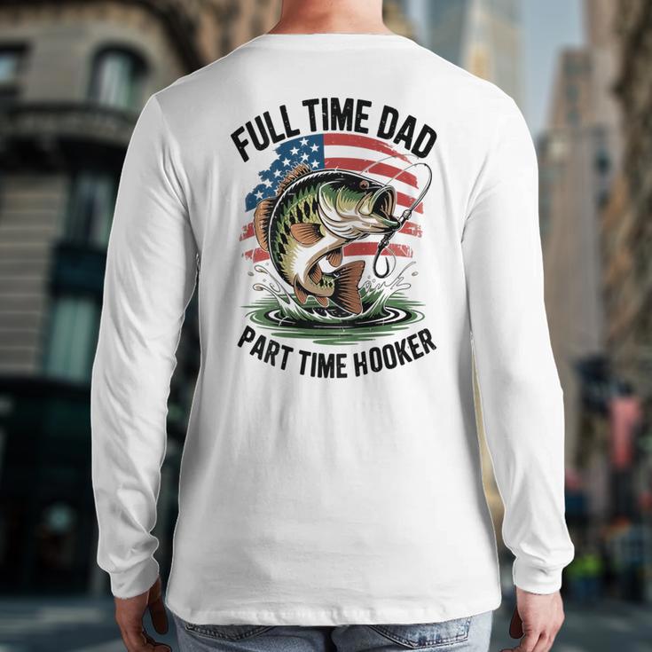 Fishing 4th July Full Time Dad Part Time Hooker On-Back Long Sleeve T-Shirt Back Print