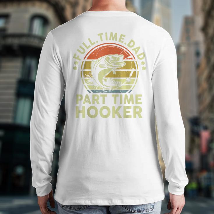 Fishing Dad Part Time Hooker Bass Fish Father Day Long Sleeve T-Shirt Back Print