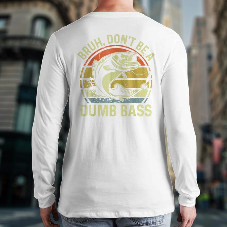 Fishing Father Day Tee Bruh Don't Be a Dumb Bass Dad Long Sleeve T-Shirt Back Print