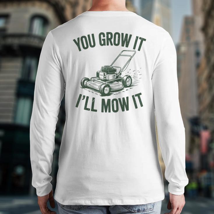 You Grow It I'Ll Mow Lawn Mower Dad Dad Gardening Long Sleeve T-Shirt Back Print