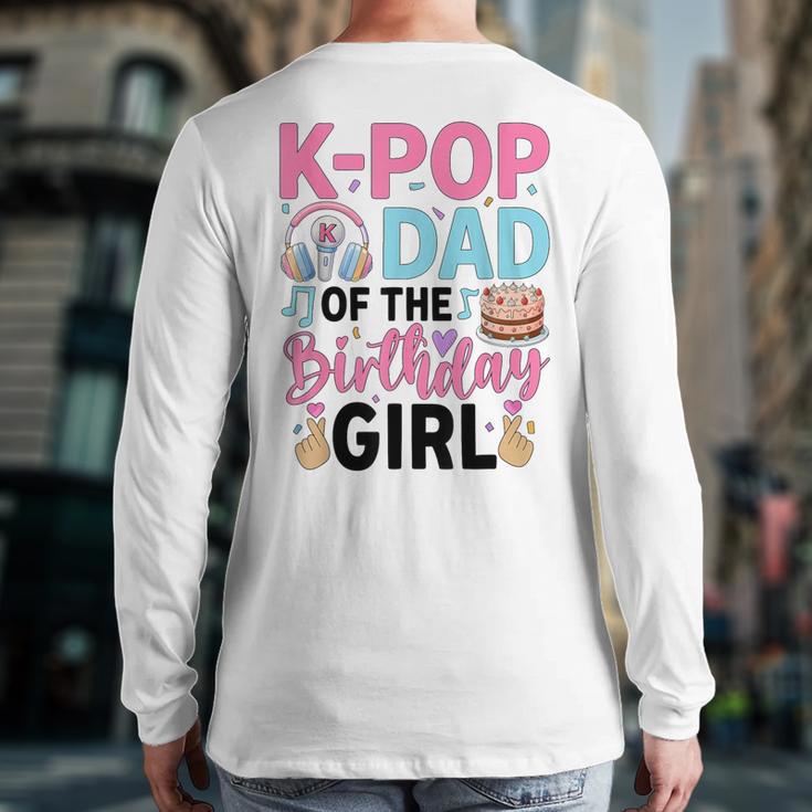 K-Pop Dad Of The Birthday Girl K Pop Birthday Party Long Sleeve T-Shirt Back Print