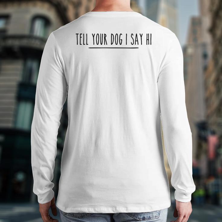 Tell Your Dog I Say Hi Tee Dog Mom Dog Dad Dog Lover Long Sleeve T-Shirt Back Print