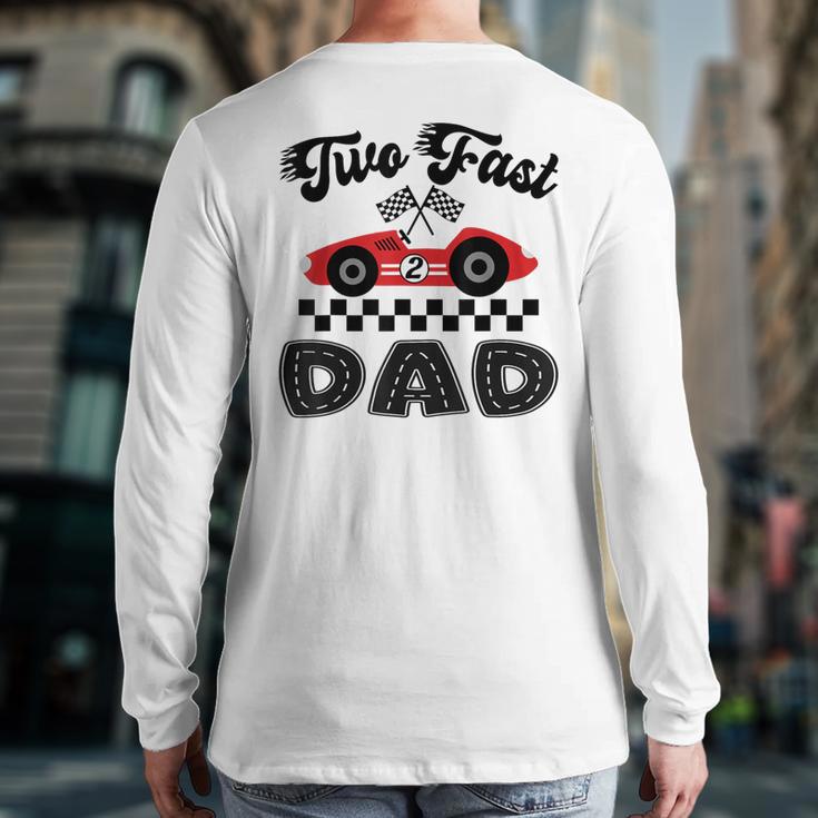 Two Fast Dad Of The Birthday Boy Racing Car Family Long Sleeve T-Shirt Back Print