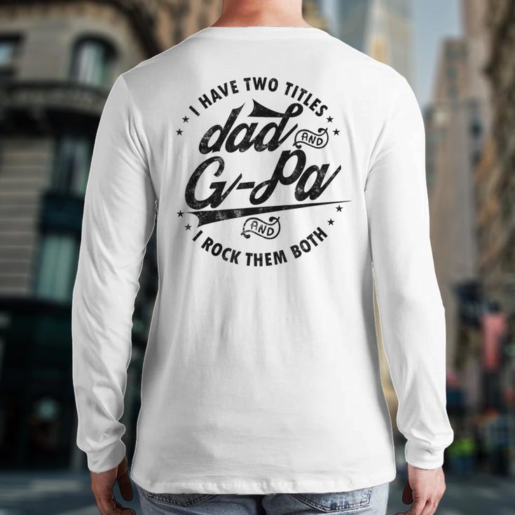 I Have Two Titles Dad And G-Pa For Grandpa G-Pa Long Sleeve T-Shirt Back Print