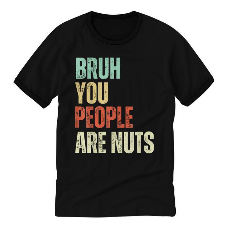 Bruh You People Are Nuts Introvert Saying Mean Unisex Cotton Ringer T-Shirt