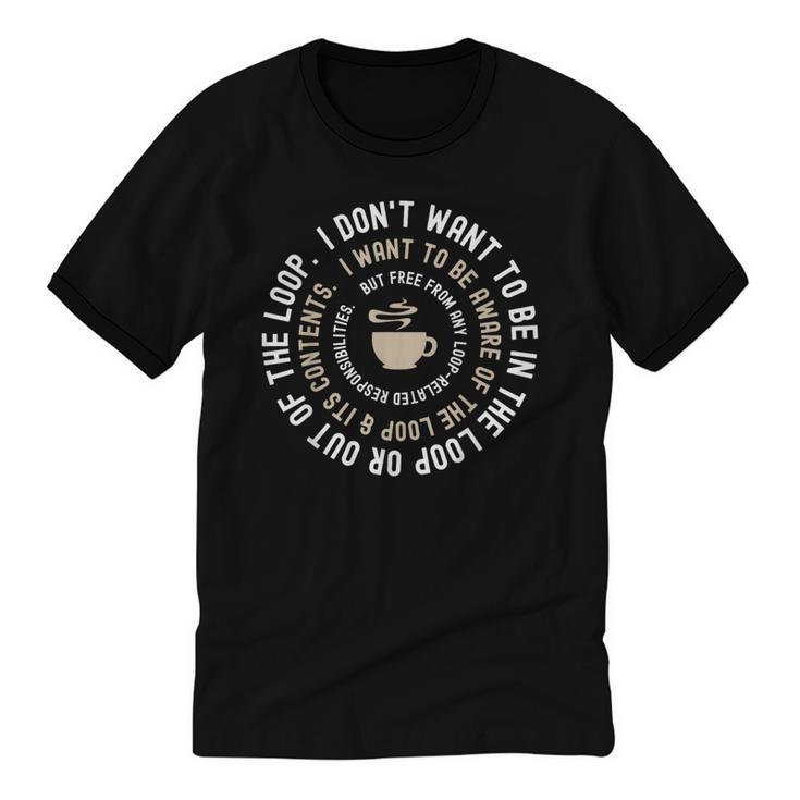 I Don't Want To Be In The Loop Introvert Coffee Lover Unisex Cotton Ringer T-Shirt