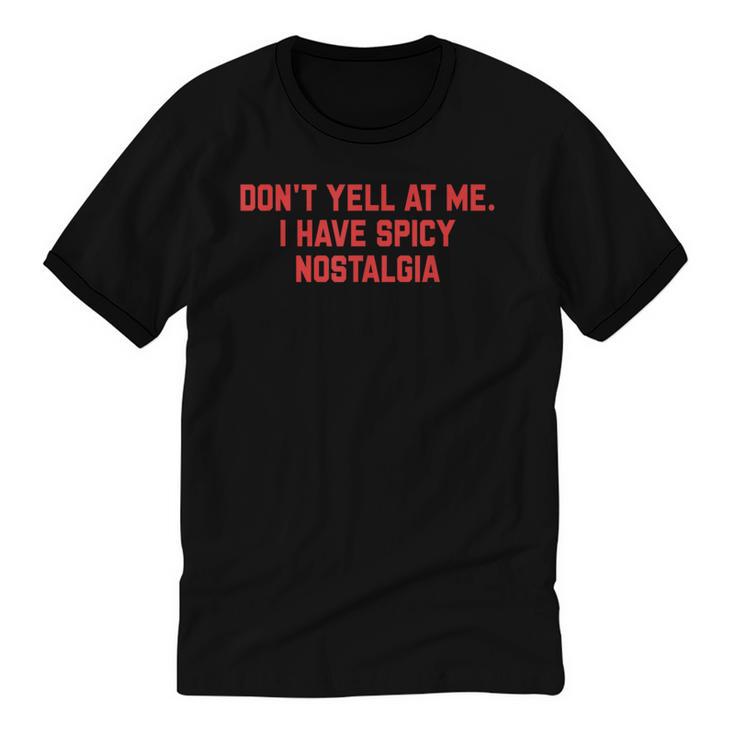 Don't Yell At Me I Have Spicy Nostalgia Unisex Cotton Ringer T-Shirt
