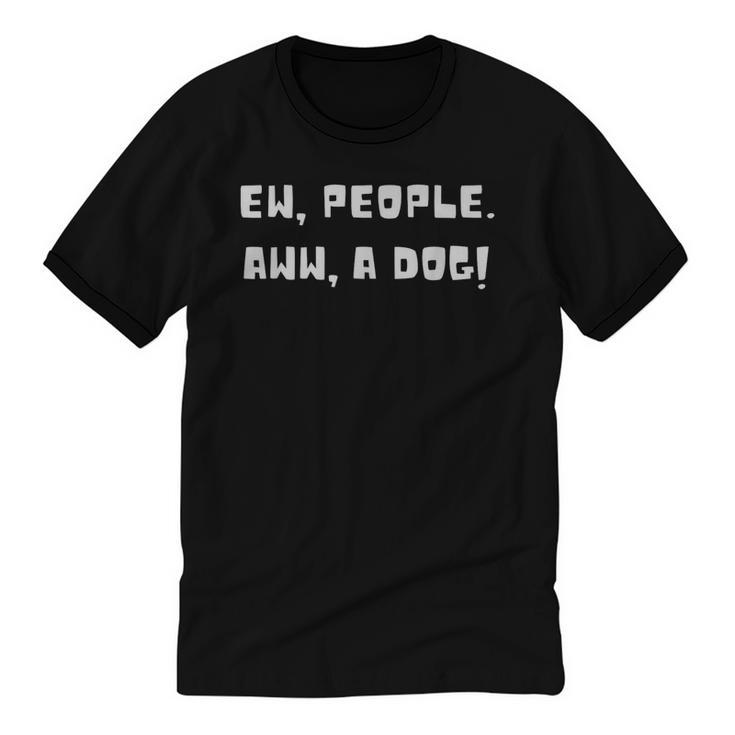 Ew People Aww A Dog Antisocial Dog Lovers Introverts Unisex Cotton Ringer T-Shirt