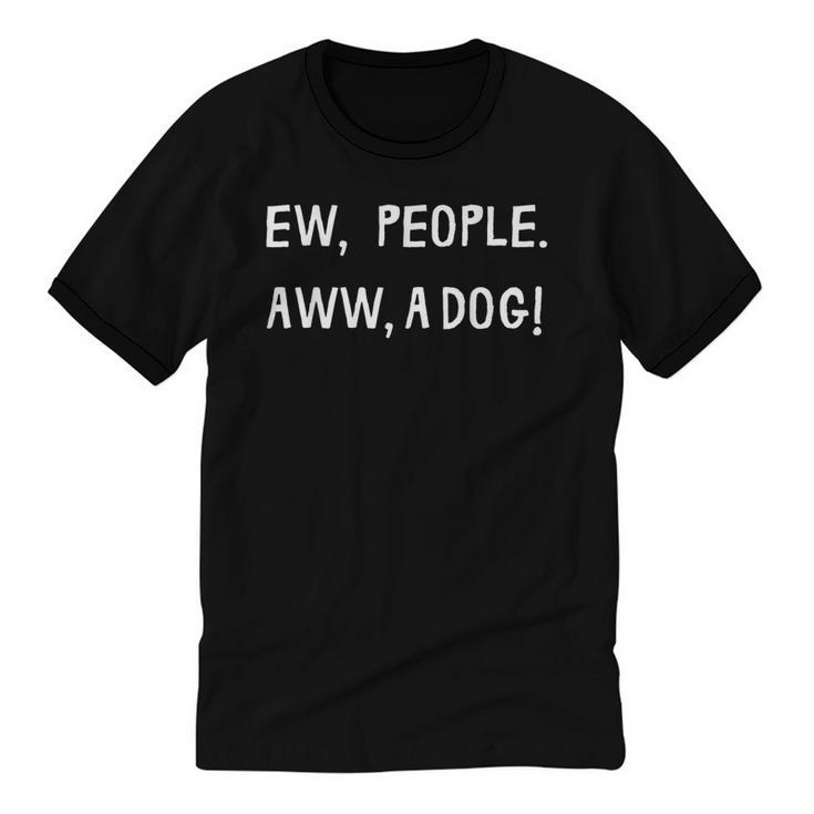 Ew People Aww A Dog Introvert Funny Antisocial Design For Men Women Unisex Cotton Ringer T-Shirt
