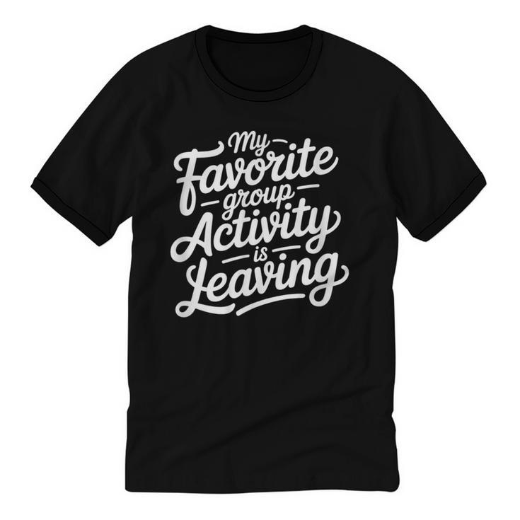 My Favorite Group Activity Is Leaving Introvert Social Unisex Cotton Ringer T-Shirt
