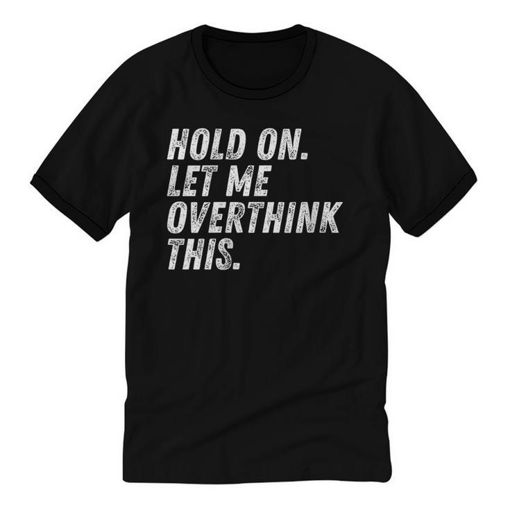 Hold On Let Me Overthink This Anxiety Introvert Person Unisex Cotton Ringer T-Shirt
