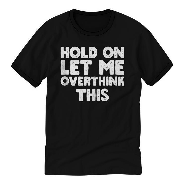 Hold On Let Me Overthink This Anxiety Introvert Unisex Cotton Ringer T-Shirt