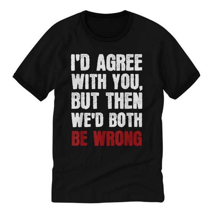 Humor Sarcastic Introvert Quote I'd Agree With You Unisex Cotton Ringer T-Shirt