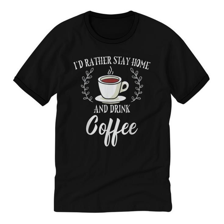 I'd Rather Stay Home And Drink Coffee Lover Introvert Shy Unisex Cotton Ringer T-Shirt