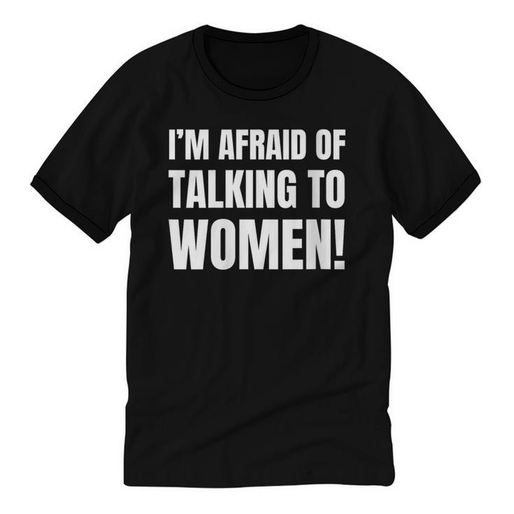 I'm Afraid Of Talking To Women Introvert Pick Up Line Unisex Cotton Ringer T-Shirt