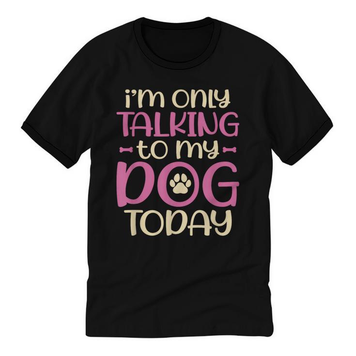 I'm Only Talking To My Dog Today Dog Owner Introvert Unisex Cotton Ringer T-Shirt