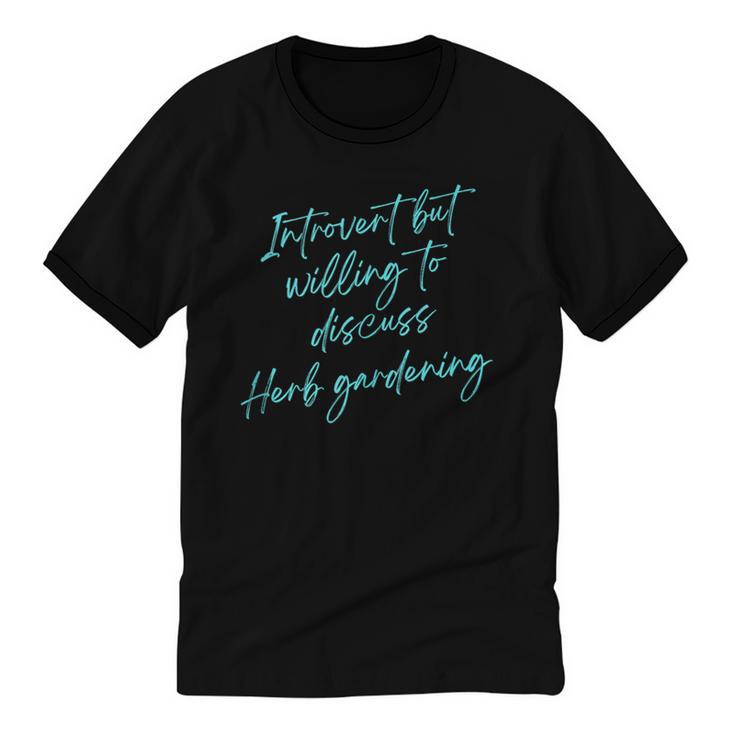Introvert But Willing To Discuss Herb Gardening Unisex Cotton Ringer T-Shirt