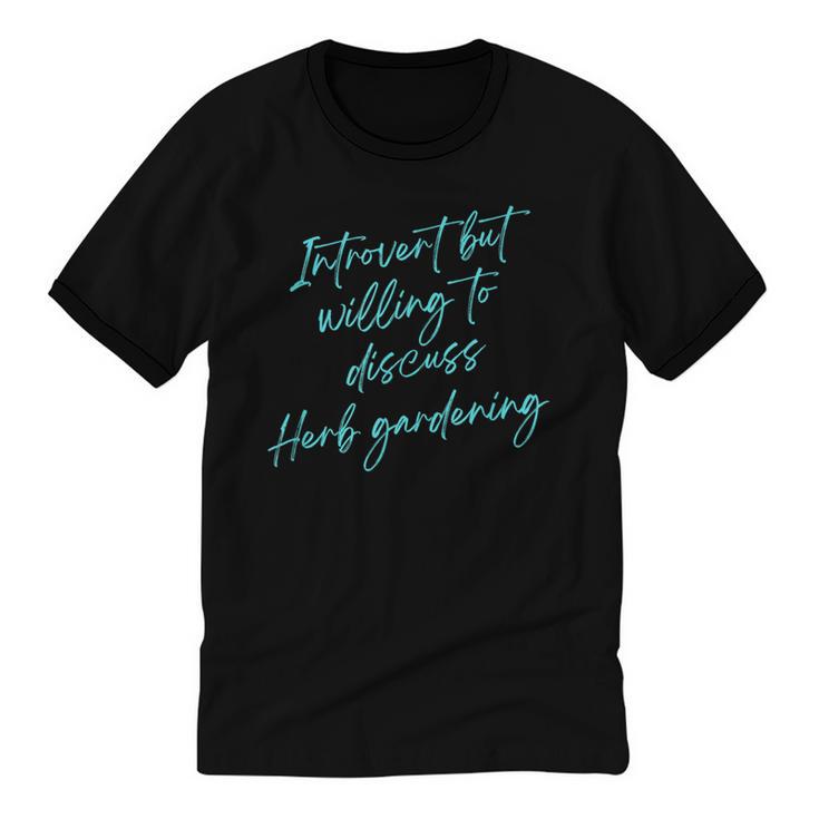 Introvert But Willing To Discuss Herb Gardening Unisex Cotton Ringer T-Shirt