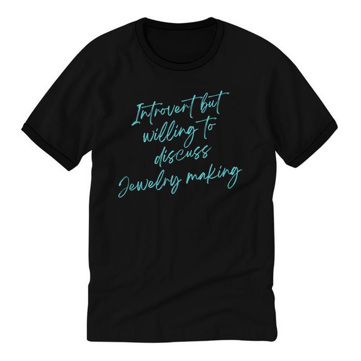 Introvert But Willing To Discuss Jewelry Making Unisex Cotton Ringer T-Shirt