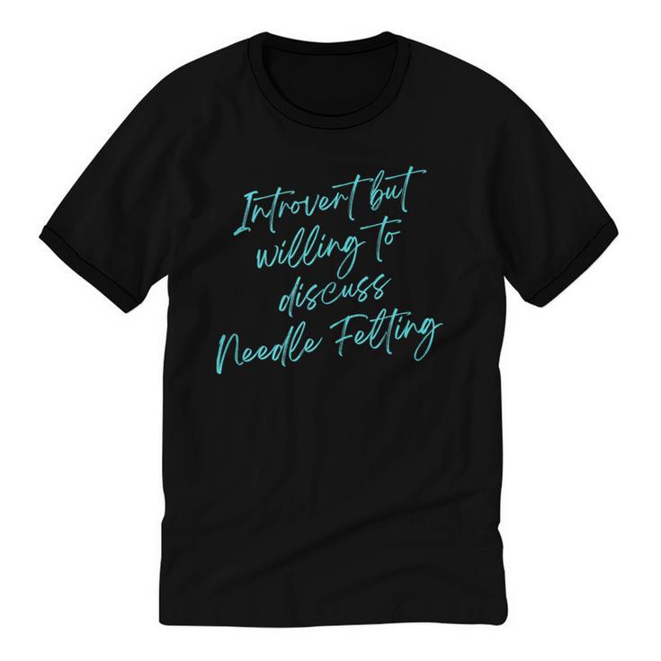 Introvert But Willing To Discuss Needle Felting Unisex Cotton Ringer T-Shirt