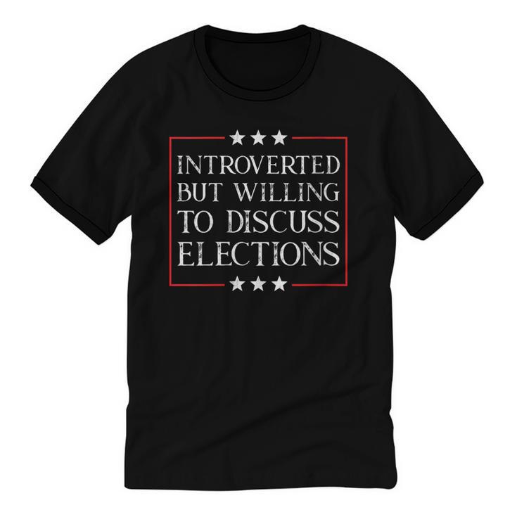 Introverted But Willing To Discuss Elections Funny Men Women Unisex Cotton Ringer T-Shirt