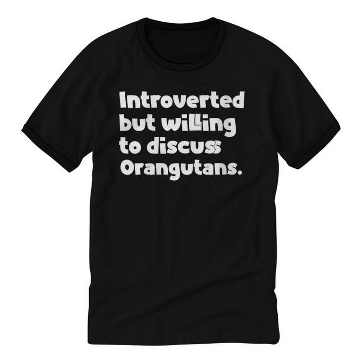 Introverted But Willing To Discuss Orangutans Introvert Say Unisex Cotton Ringer T-Shirt