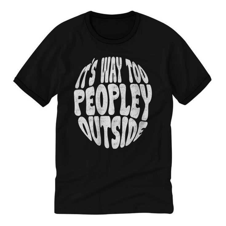 Its Way Too Peopley Outside Sarcastic Introvert Humor Unisex Cotton Ringer T-Shirt