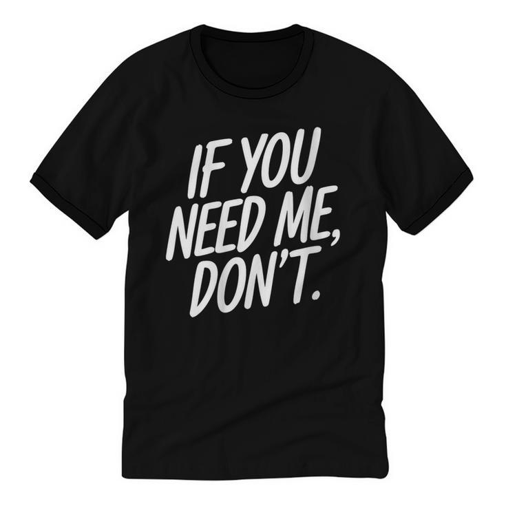 If You Need Me Don’t Sarcastic Introvert Unisex Cotton Ringer T-Shirt