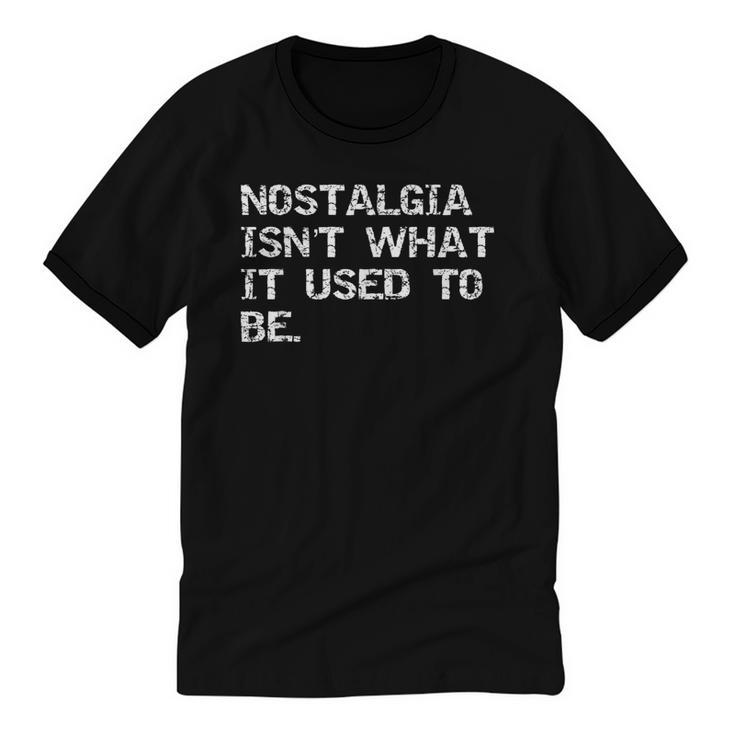 Nostalgia Isn’t What It Used To Be FUNNY Nostalgic Joke Unisex Cotton Ringer T-Shirt