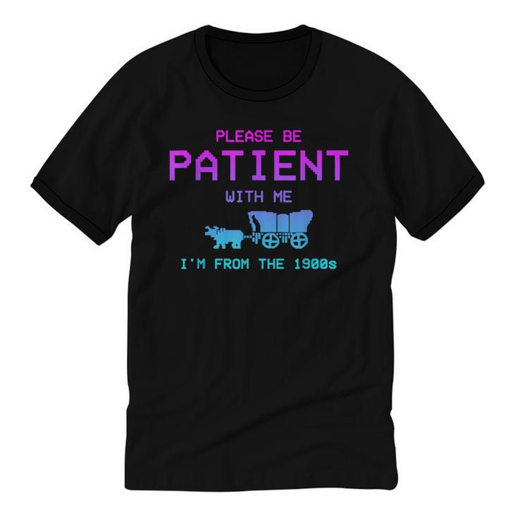Please Be Patient With Me I'm From The 1900s Father Day Unisex Cotton Ringer T-Shirt