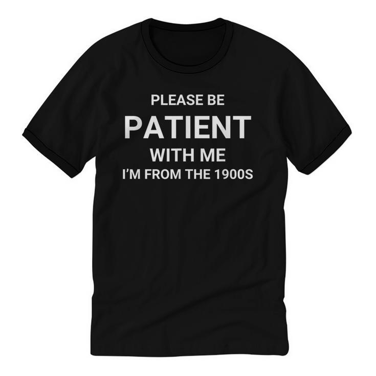 Please Be Patient With Me I'm From The 1900s Sarcasm Unisex Cotton Ringer T-Shirt