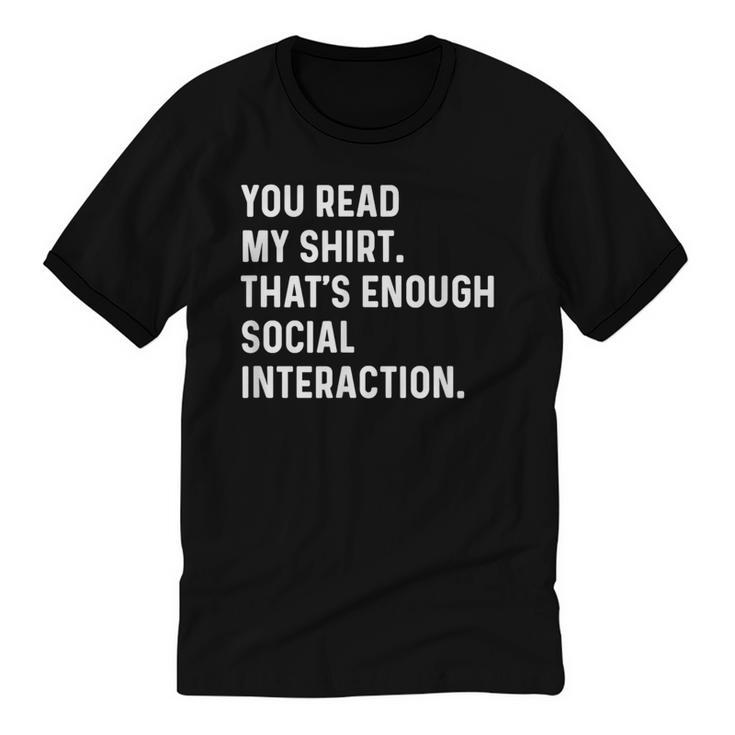 You Read My Shirt Thats Enough Social Interaction Introvert Unisex Cotton Ringer T-Shirt