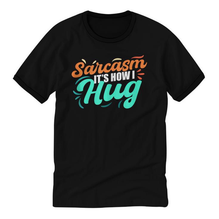 Sarcasm It's How I Hug Sarcastic Humor Introvert Unisex Cotton Ringer T-Shirt