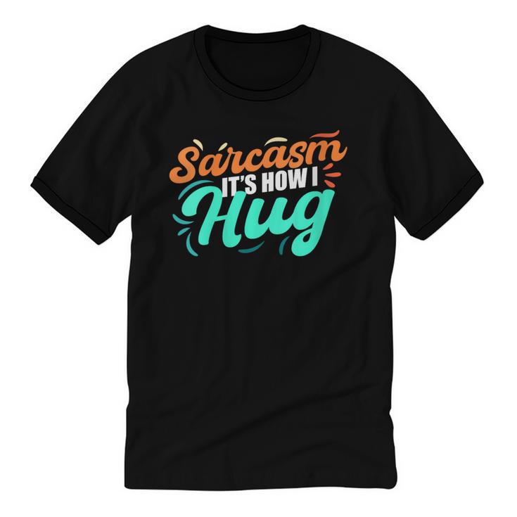Sarcasm It's How I Hug Sarcastic Humor Introvert Unisex Cotton Ringer T-Shirt