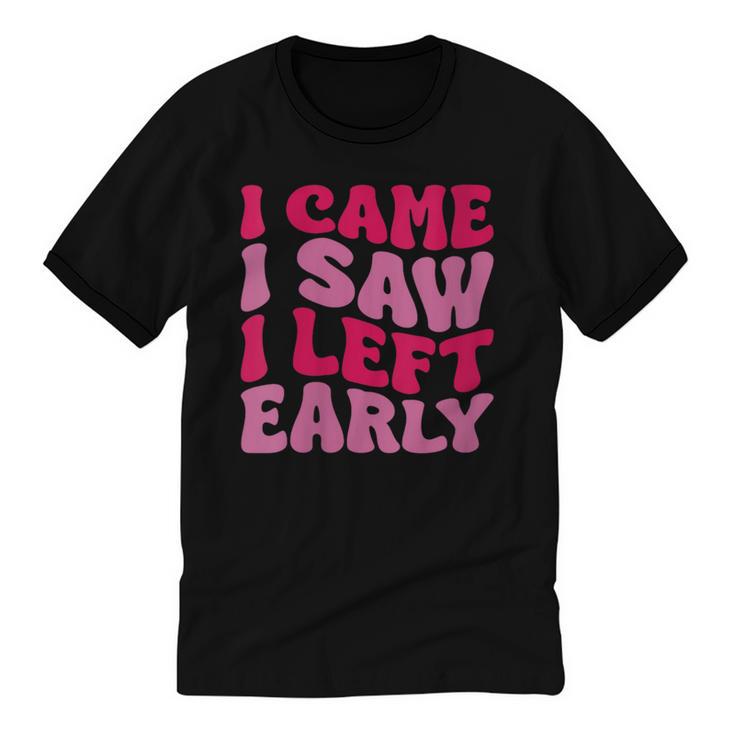 I Came I Saw I Left Early Sarcastic Introvert Saying Unisex Cotton Ringer T-Shirt