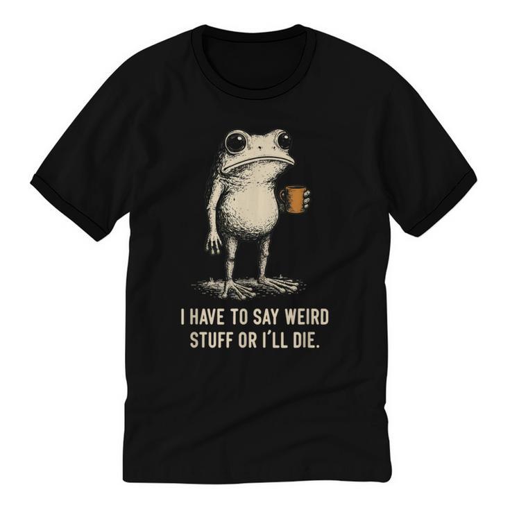 I Have To Say Weird Stuff Or I'Ll Die Frog Meme Introverts Unisex Cotton Ringer T-Shirt