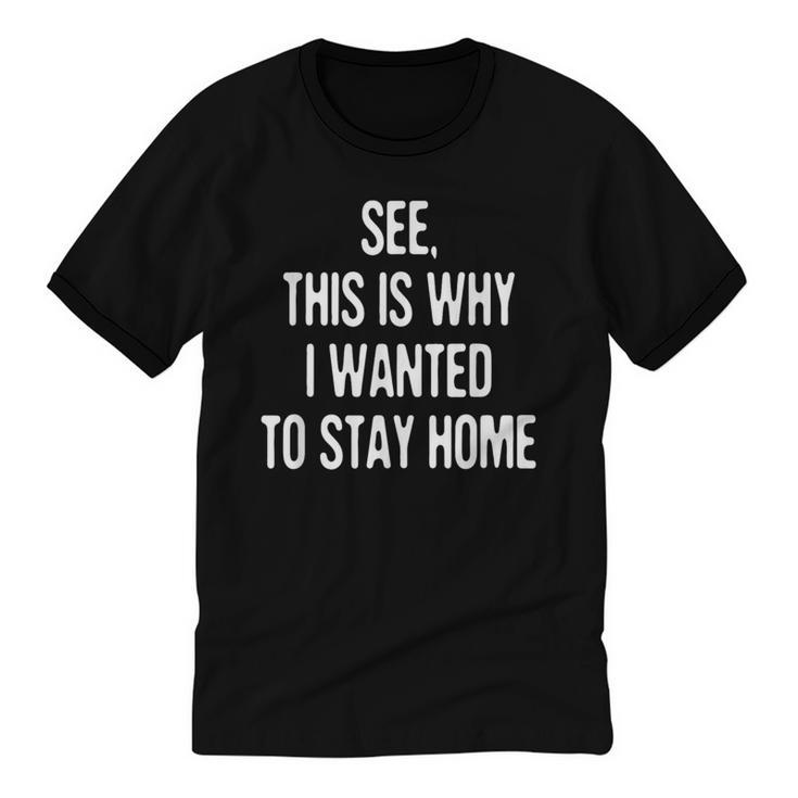 See This Is Why I Wanted To Stay Home Introvert Quote Unisex Cotton Ringer T-Shirt