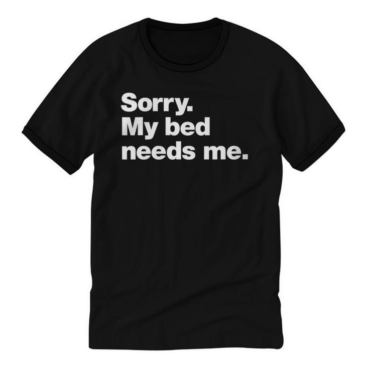 Sorry My Bed Needs Me Deadpan Design For Introverts Unisex Cotton Ringer T-Shirt