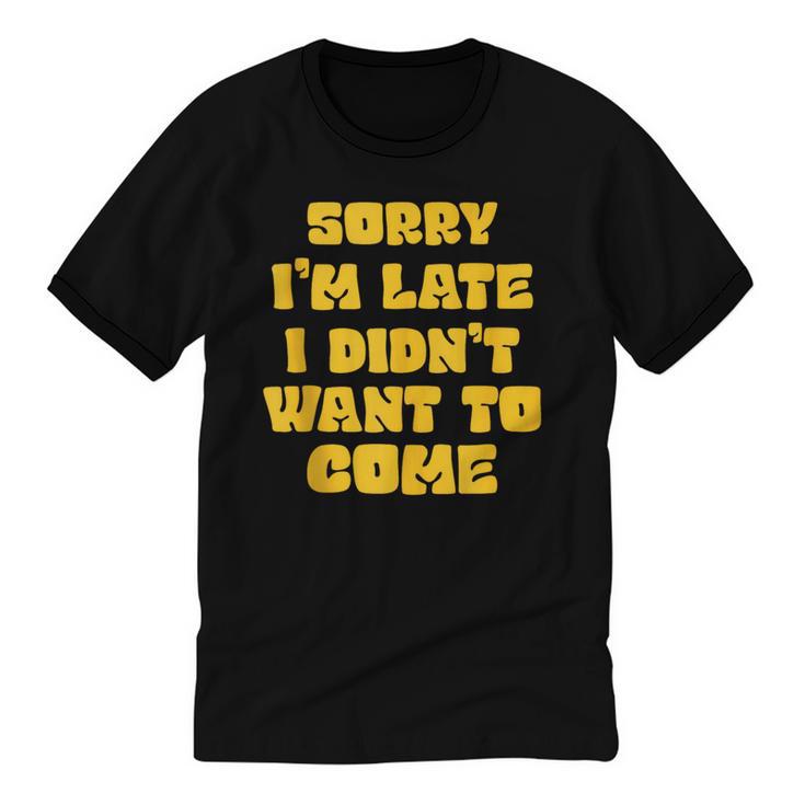 SORRY I'M LATE I DIDN'T WANT TO COME FUNNY INTROVERT PRESENT Unisex Cotton Ringer T-Shirt