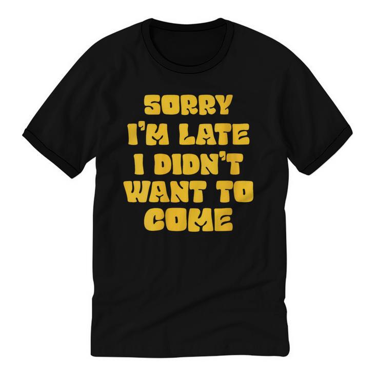 SORRY I'M LATE I DIDN'T WANT TO COME FUNNY INTROVERT PRESENT Unisex Cotton Ringer T-Shirt