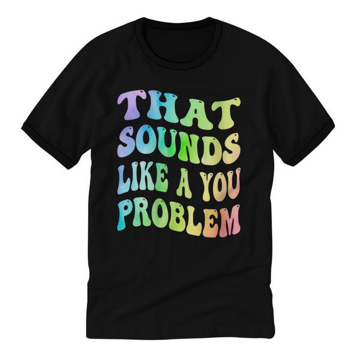 That Sounds Like A You Problem Groovy Introvert Unisex Cotton Ringer T-Shirt
