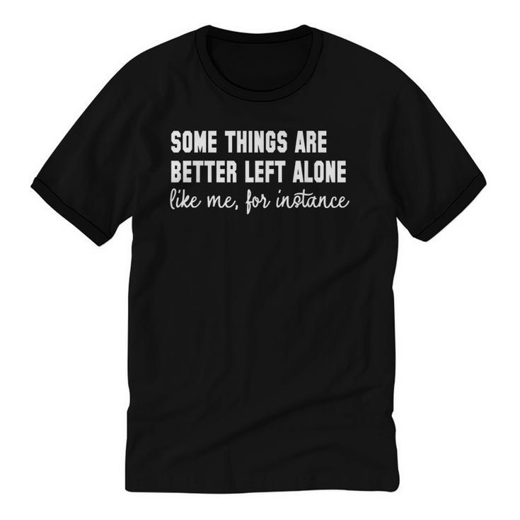 Some Things Are Better Left Alone Like Me Introvert Unisex Cotton Ringer T-Shirt