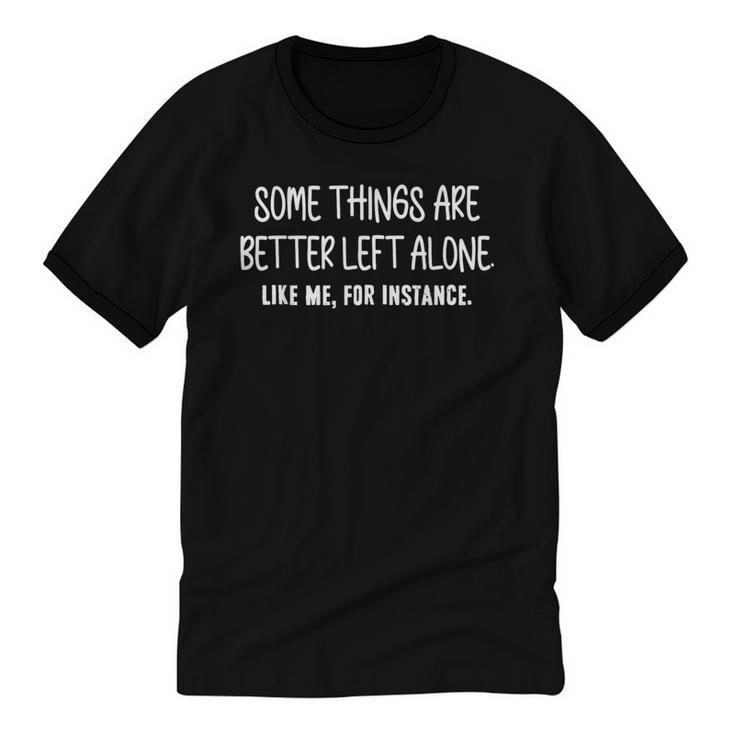 Some Things Are Better Left Alone Sarcastic Humor Introverts Unisex Cotton Ringer T-Shirt